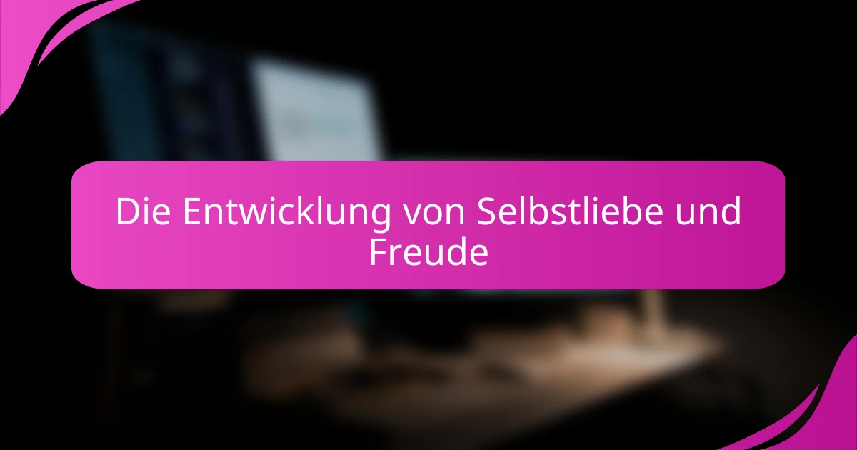 Die Entwicklung von Selbstliebe und Freude