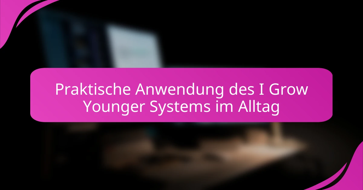 Praktische Anwendung des I Grow Younger Systems im Alltag