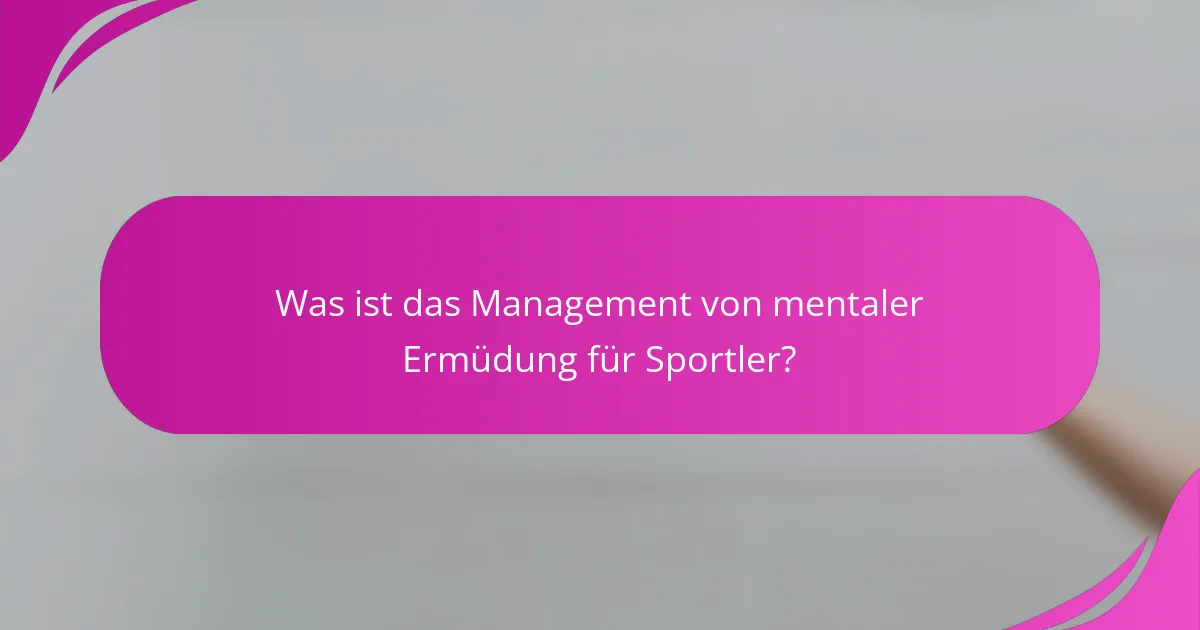 Was ist das Management von mentaler Ermüdung für Sportler?