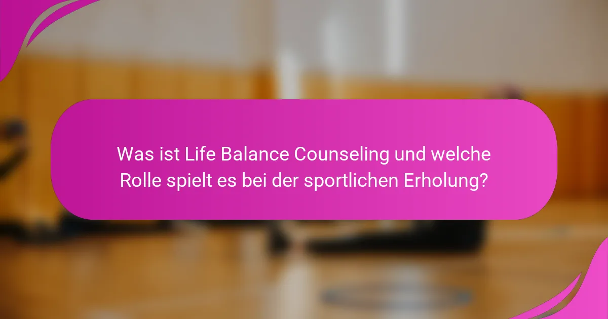 Was ist Life Balance Counseling und welche Rolle spielt es bei der sportlichen Erholung?