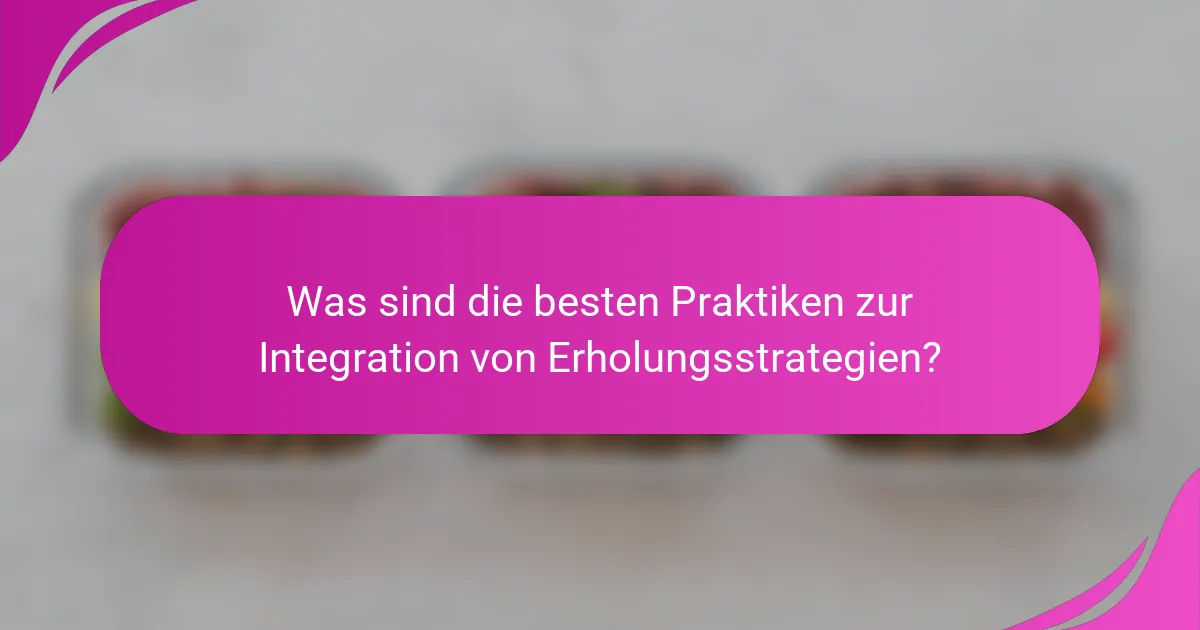 Was sind die besten Praktiken zur Integration von Erholungsstrategien?