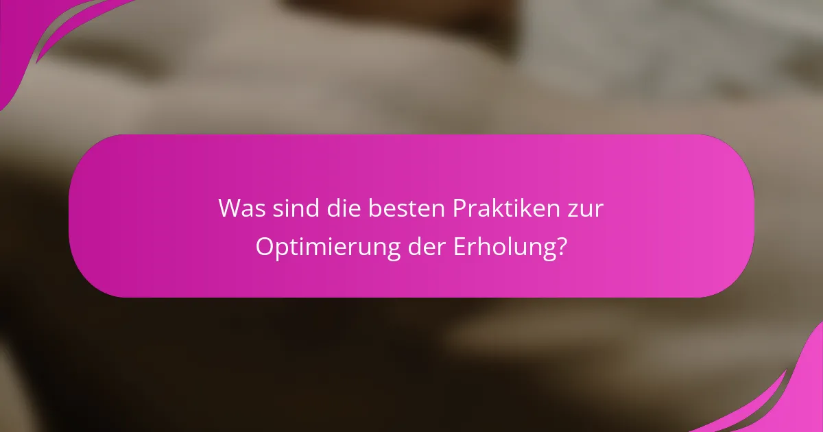 Was sind die besten Praktiken zur Optimierung der Erholung?