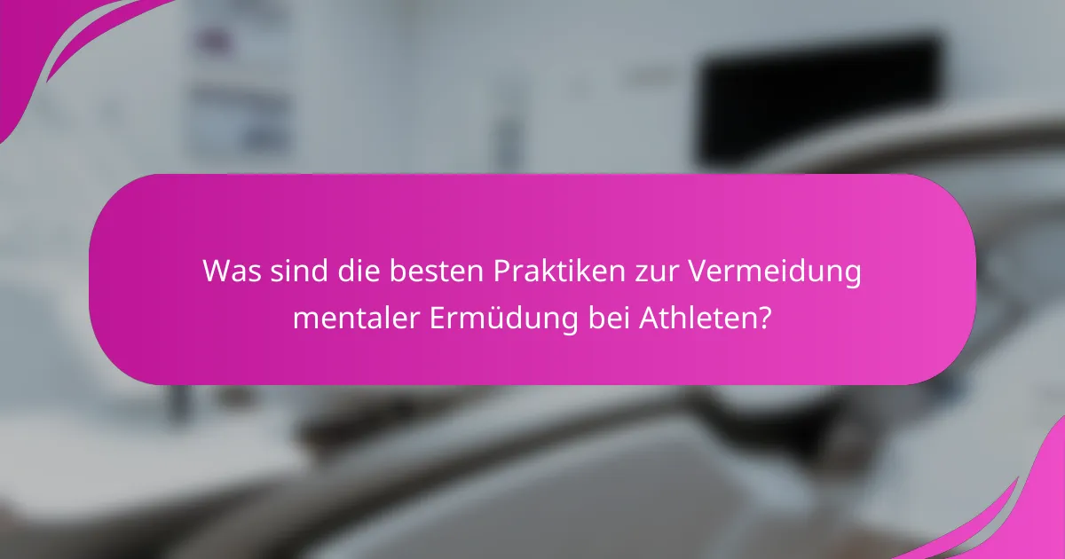 Was sind die besten Praktiken zur Vermeidung mentaler Ermüdung bei Athleten?