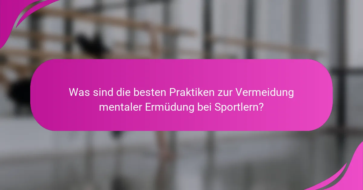 Was sind die besten Praktiken zur Vermeidung mentaler Ermüdung bei Sportlern?