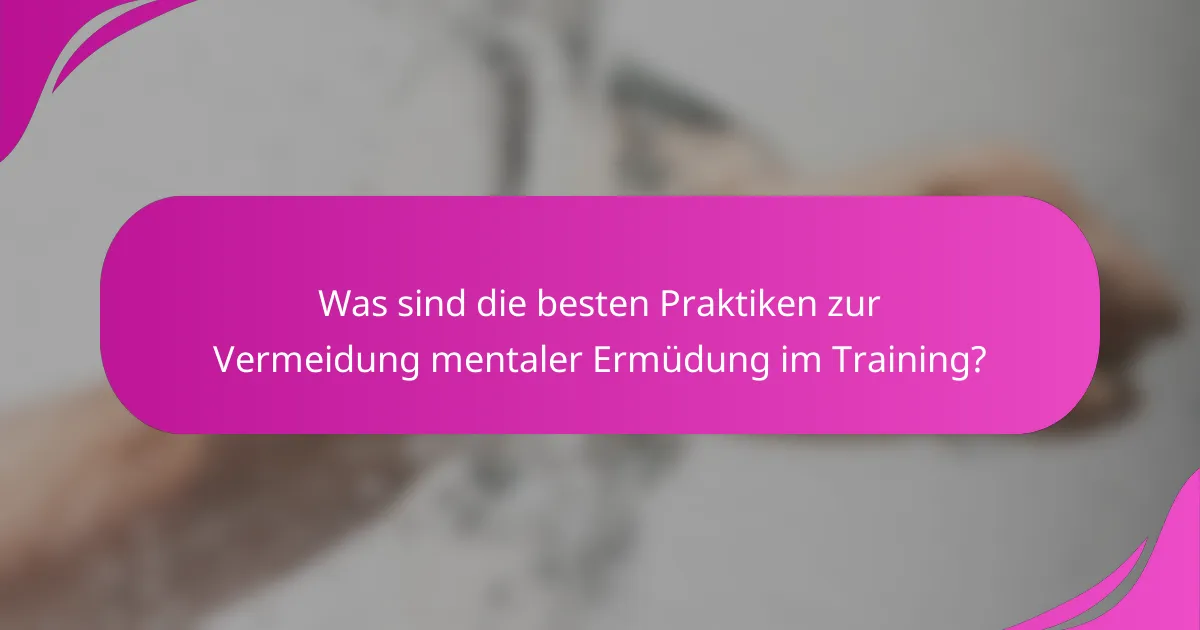 Was sind die besten Praktiken zur Vermeidung mentaler Ermüdung im Training?