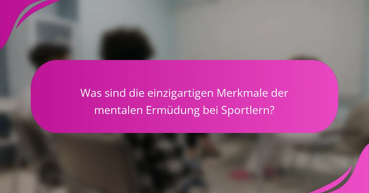 Was sind die einzigartigen Merkmale der mentalen Ermüdung bei Sportlern?
