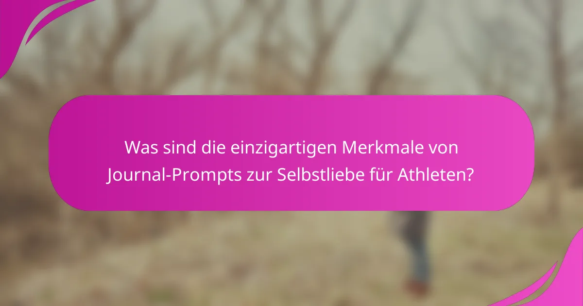 Was sind die einzigartigen Merkmale von Journal-Prompts zur Selbstliebe für Athleten?