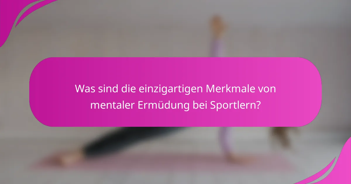 Was sind die einzigartigen Merkmale von mentaler Ermüdung bei Sportlern?