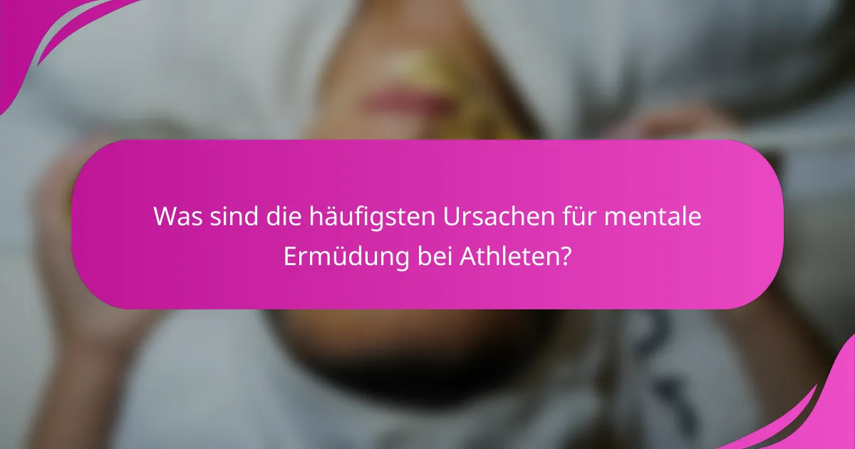 Was sind die häufigsten Ursachen für mentale Ermüdung bei Athleten?