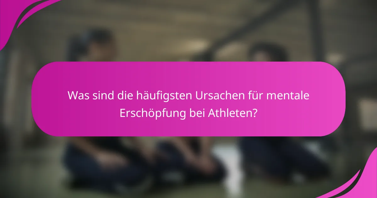 Was sind die häufigsten Ursachen für mentale Erschöpfung bei Athleten?