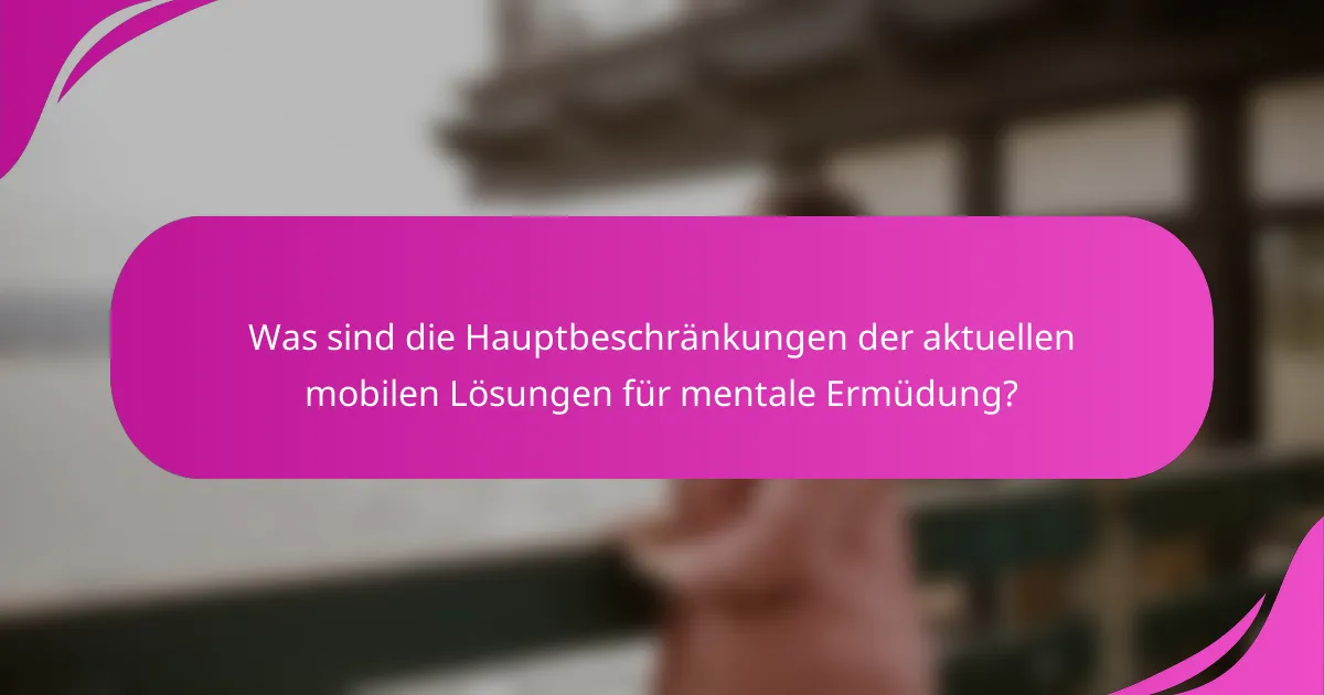 Was sind die Hauptbeschränkungen der aktuellen mobilen Lösungen für mentale Ermüdung?