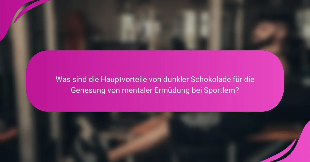 Was sind die Hauptvorteile von dunkler Schokolade für die Genesung von mentaler Ermüdung bei Sportlern?