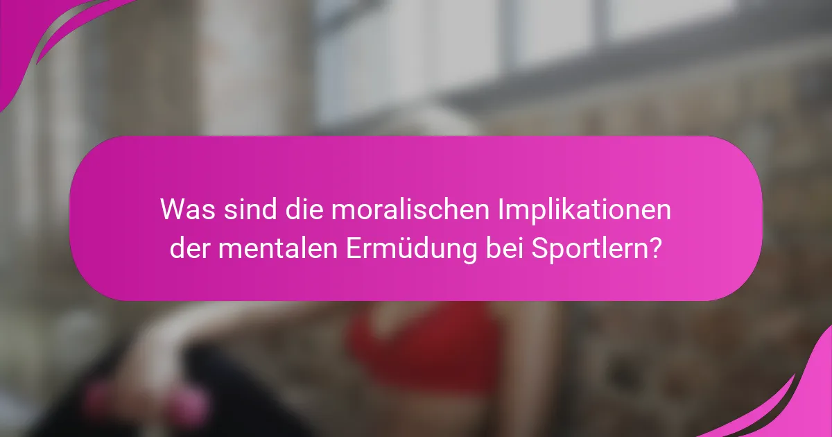 Was sind die moralischen Implikationen der mentalen Ermüdung bei Sportlern?
