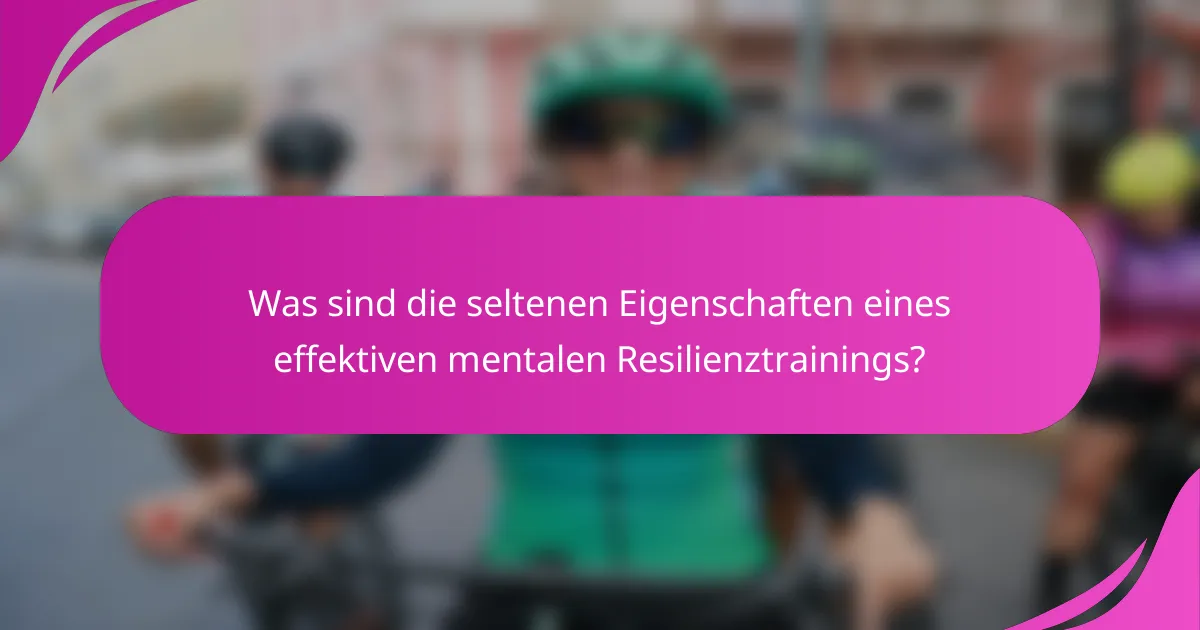 Was sind die seltenen Eigenschaften eines effektiven mentalen Resilienztrainings?