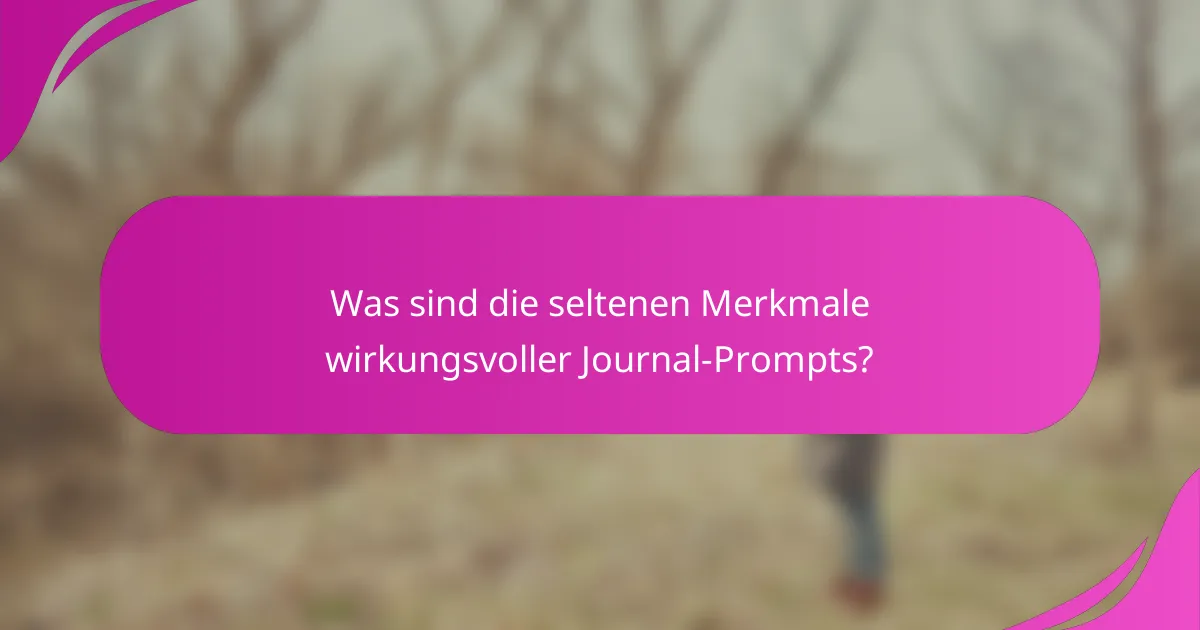 Was sind die seltenen Merkmale wirkungsvoller Journal-Prompts?