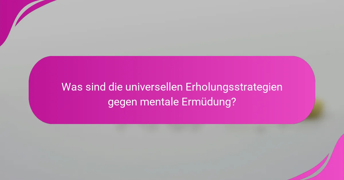 Was sind die universellen Erholungsstrategien gegen mentale Ermüdung?