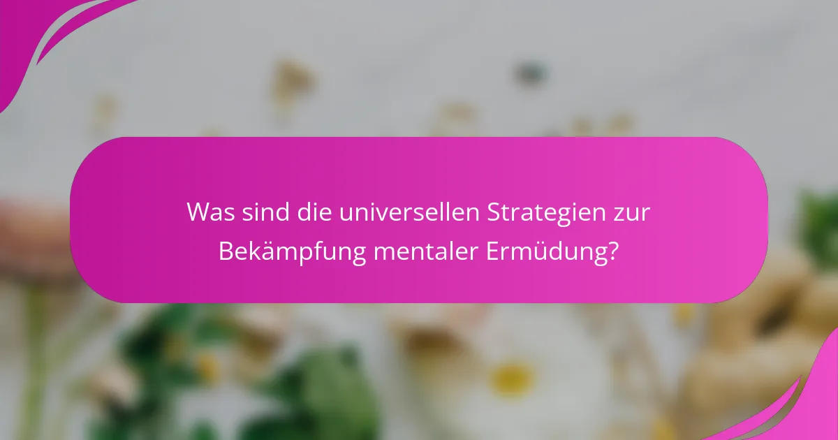 Was sind die universellen Strategien zur Bekämpfung mentaler Ermüdung?