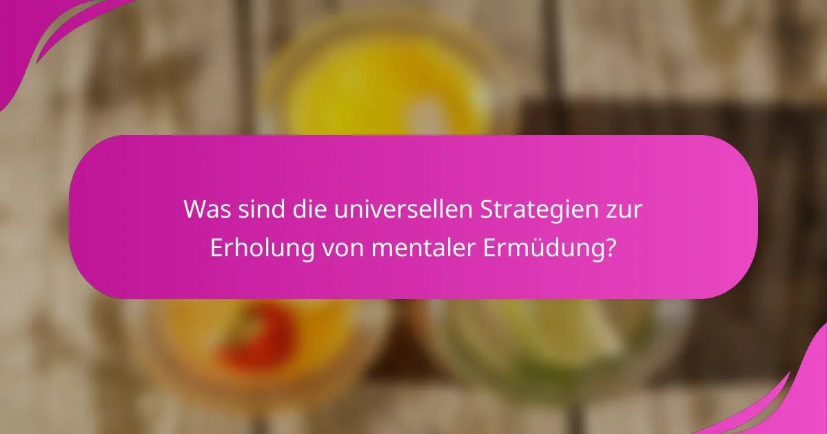 Was sind die universellen Strategien zur Erholung von mentaler Ermüdung?