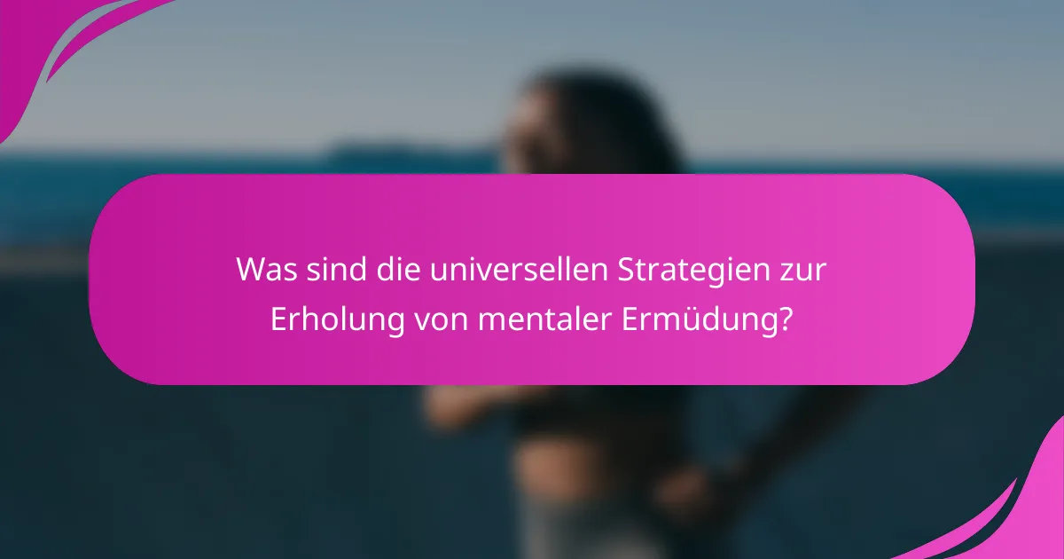 Was sind die universellen Strategien zur Erholung von mentaler Ermüdung?