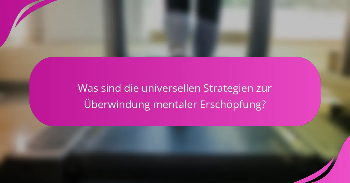 Was sind die universellen Strategien zur Überwindung mentaler Erschöpfung?