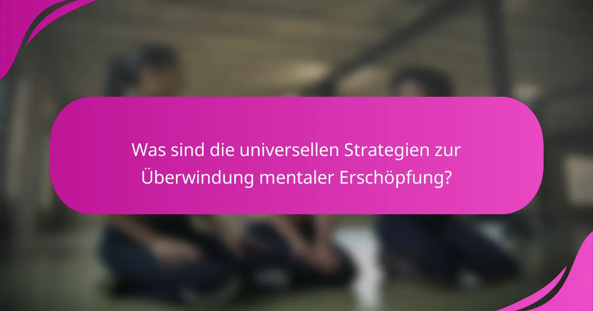 Was sind die universellen Strategien zur Überwindung mentaler Erschöpfung?