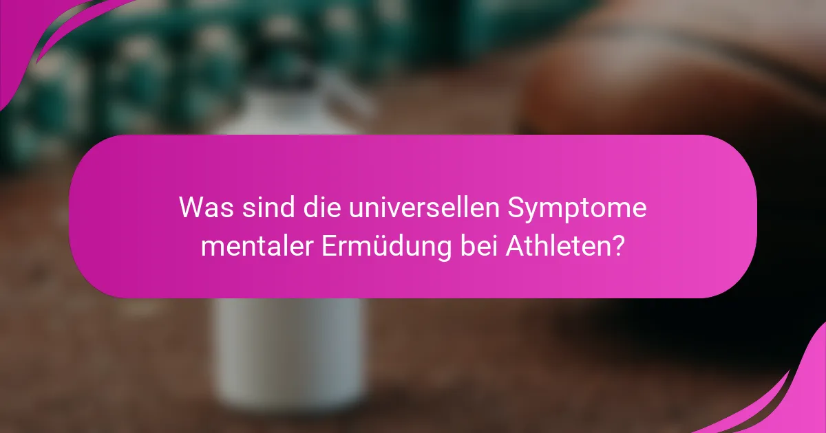 Was sind die universellen Symptome mentaler Ermüdung bei Athleten?