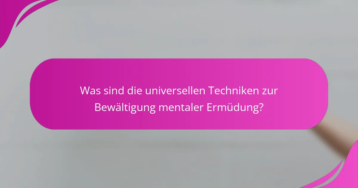 Was sind die universellen Techniken zur Bewältigung mentaler Ermüdung?