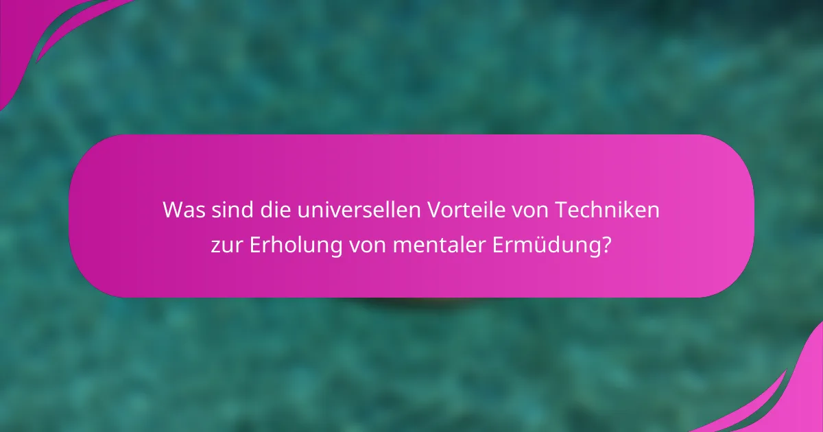 Was sind die universellen Vorteile von Techniken zur Erholung von mentaler Ermüdung?