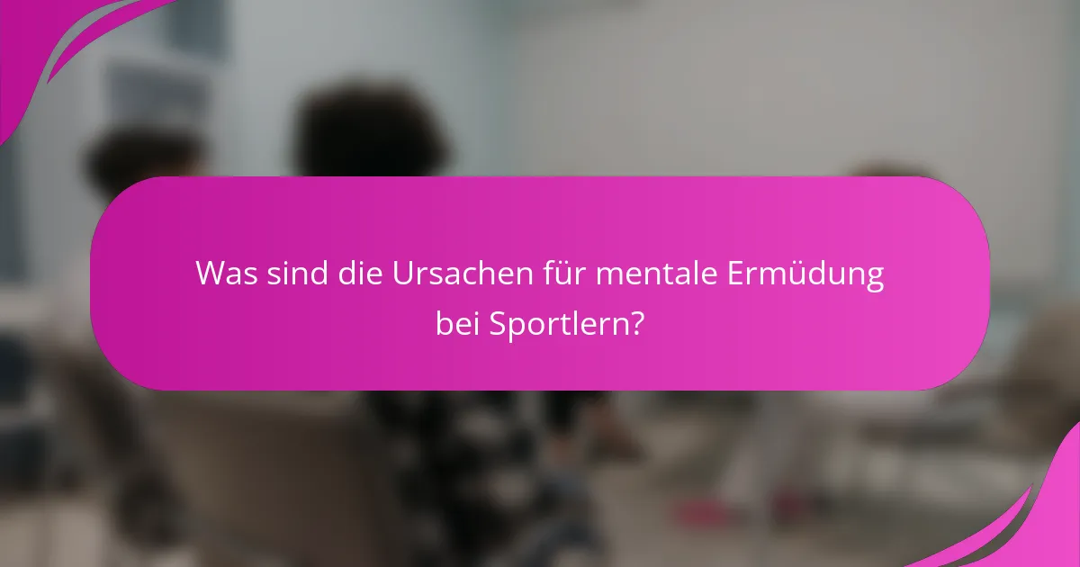 Was sind die Ursachen für mentale Ermüdung bei Sportlern?