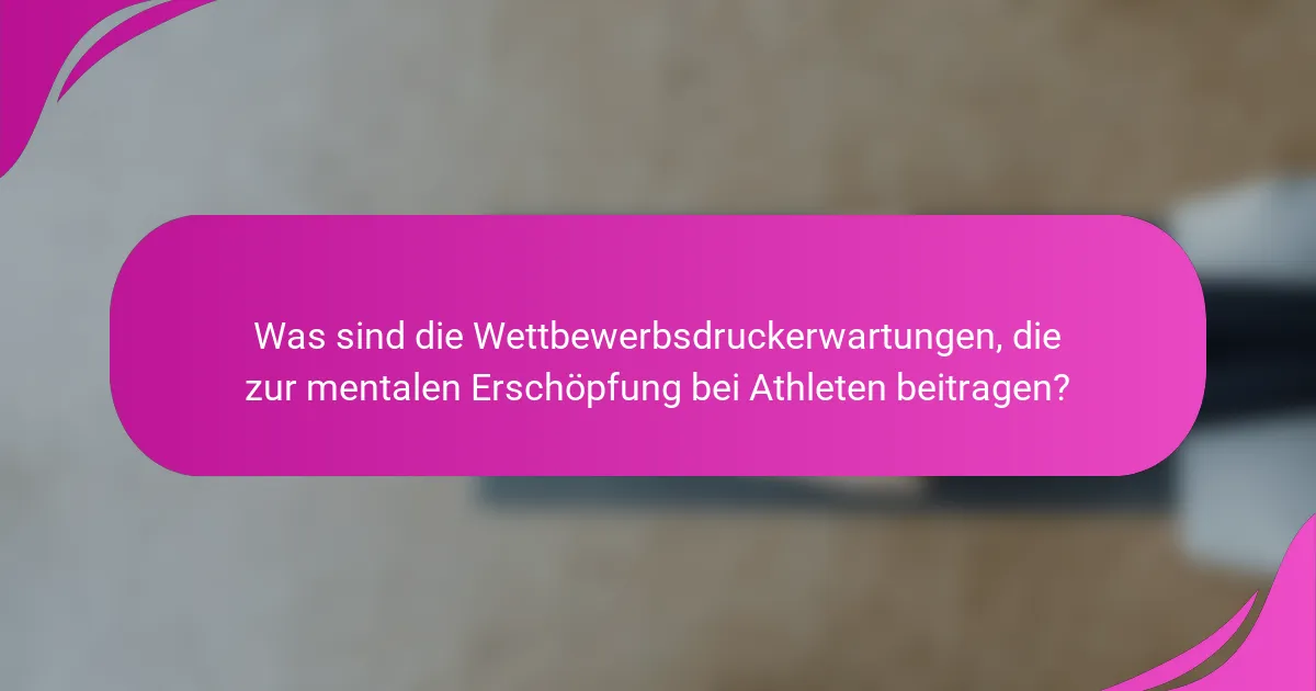 Was sind die Wettbewerbsdruckerwartungen, die zur mentalen Erschöpfung bei Athleten beitragen?