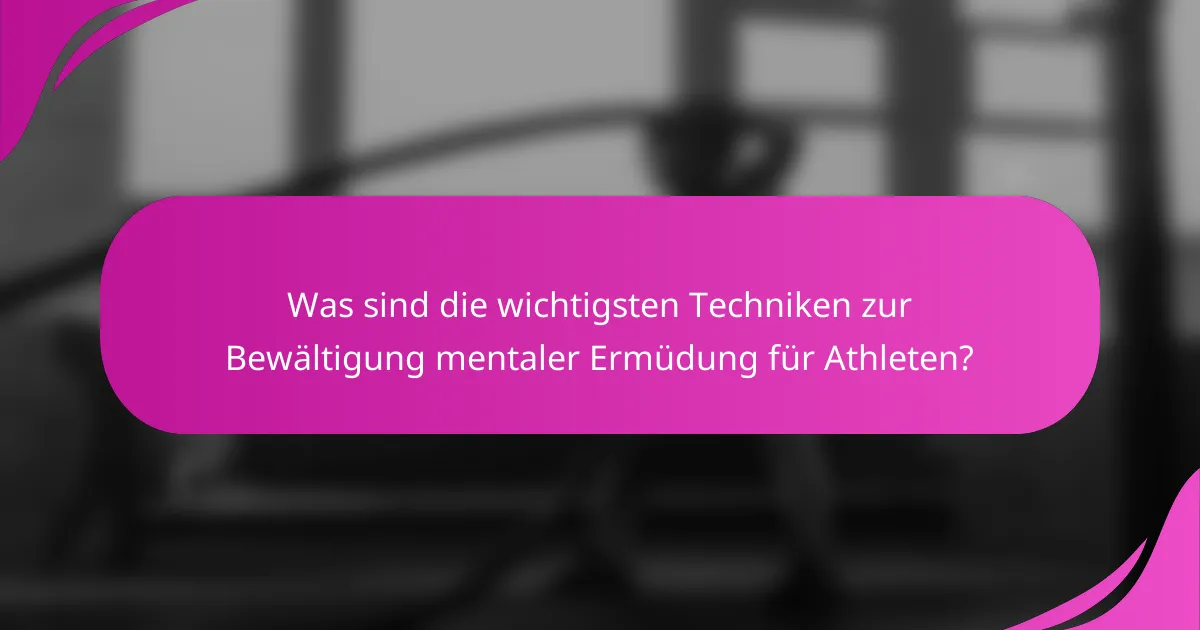 Was sind die wichtigsten Techniken zur Bewältigung mentaler Ermüdung für Athleten?