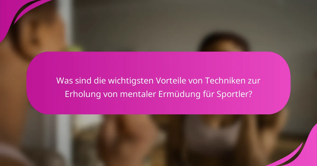 Was sind die wichtigsten Vorteile von Techniken zur Erholung von mentaler Ermüdung für Sportler?