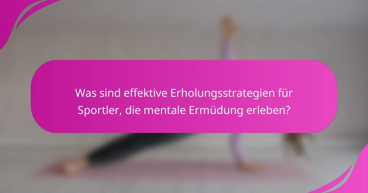 Was sind effektive Erholungsstrategien für Sportler, die mentale Ermüdung erleben?