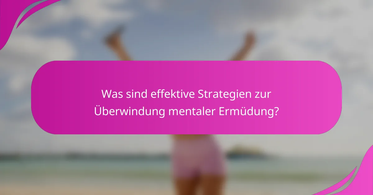 Was sind effektive Strategien zur Überwindung mentaler Ermüdung?