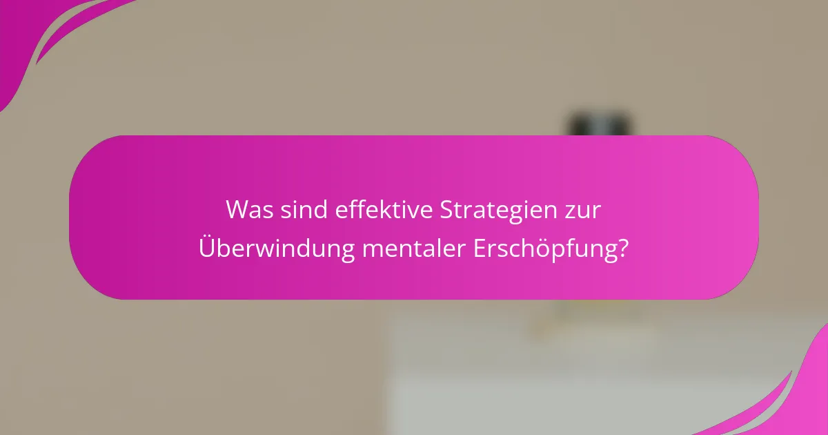 Was sind effektive Strategien zur Überwindung mentaler Erschöpfung?