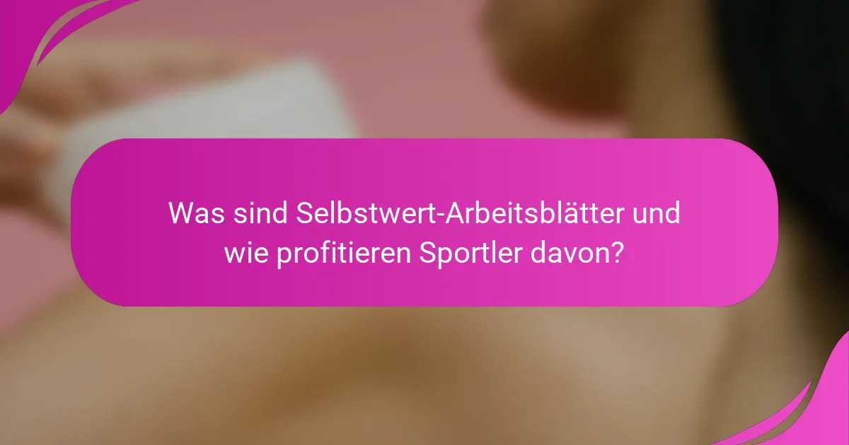 Was sind Selbstwert-Arbeitsblätter und wie profitieren Sportler davon?