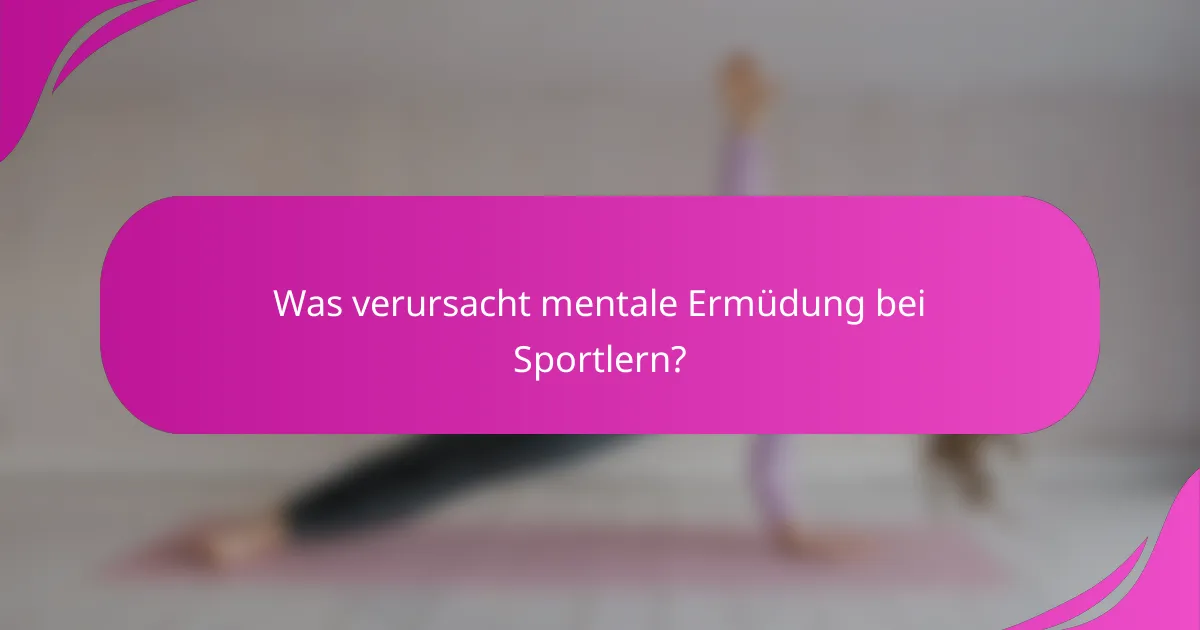 Was verursacht mentale Ermüdung bei Sportlern?