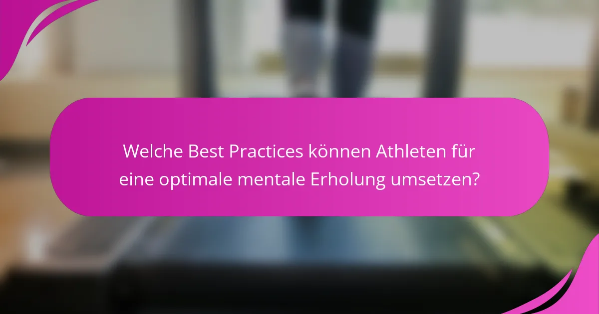 Welche Best Practices können Athleten für eine optimale mentale Erholung umsetzen?