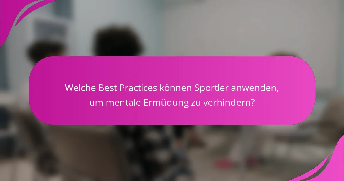 Welche Best Practices können Sportler anwenden, um mentale Ermüdung zu verhindern?