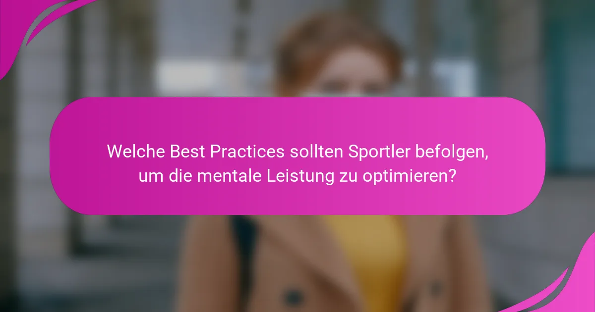 Welche Best Practices sollten Sportler befolgen, um die mentale Leistung zu optimieren?