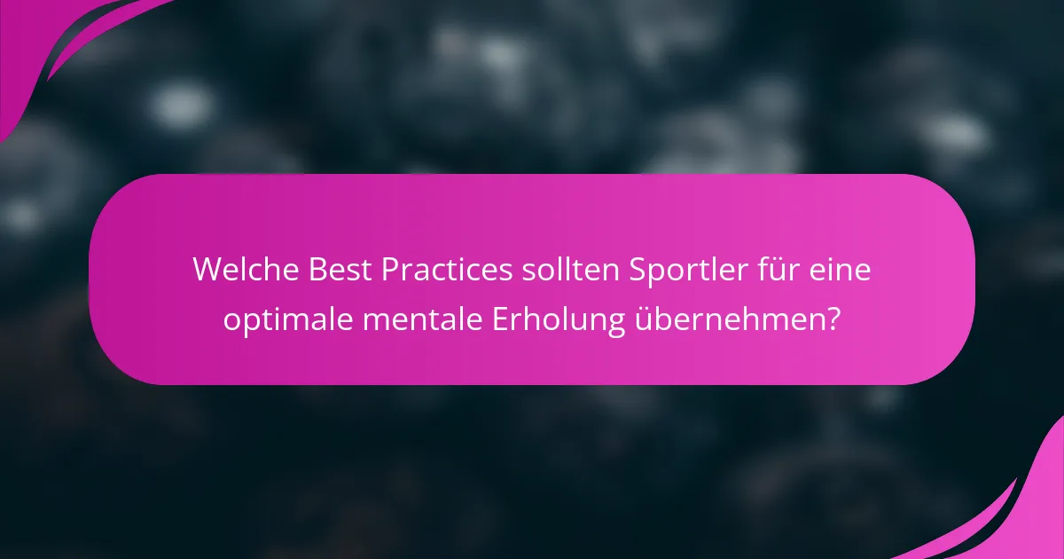 Welche Best Practices sollten Sportler für eine optimale mentale Erholung übernehmen?