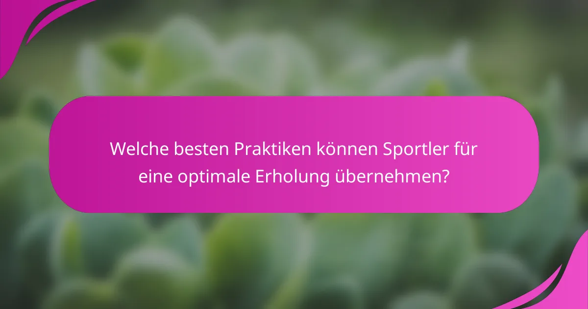 Welche besten Praktiken können Sportler für eine optimale Erholung übernehmen?