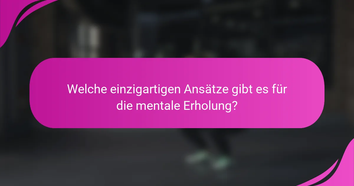Welche einzigartigen Ansätze gibt es für die mentale Erholung?