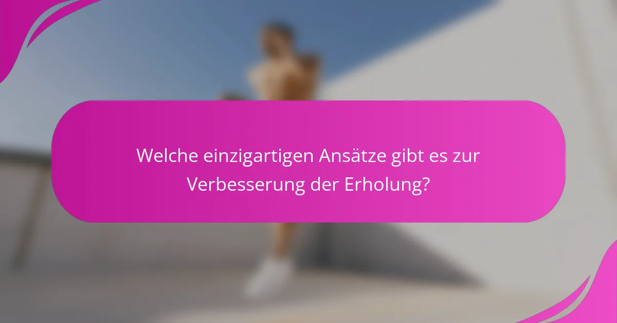 Welche einzigartigen Ansätze gibt es zur Verbesserung der Erholung?