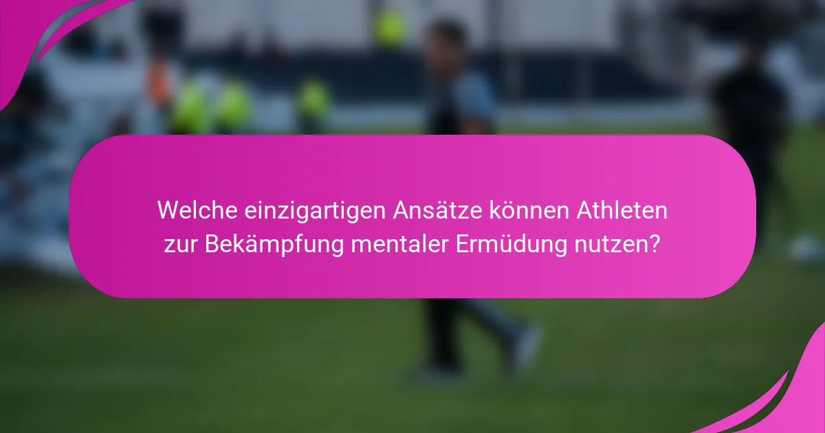 Welche einzigartigen Ansätze können Athleten zur Bekämpfung mentaler Ermüdung nutzen?