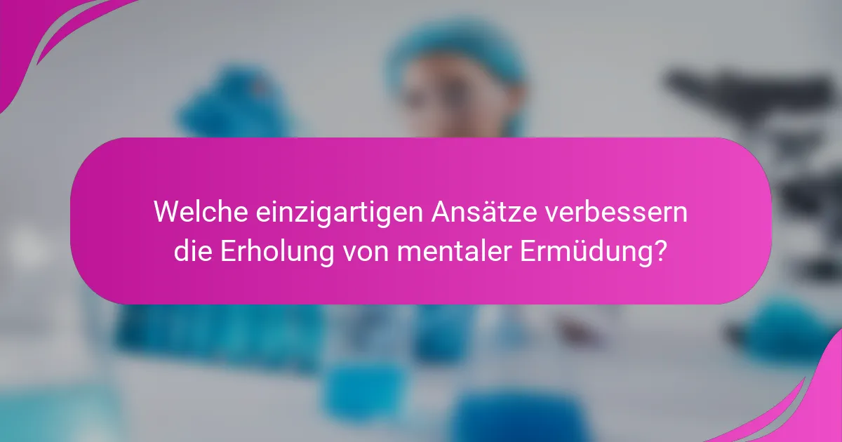 Welche einzigartigen Ansätze verbessern die Erholung von mentaler Ermüdung?
