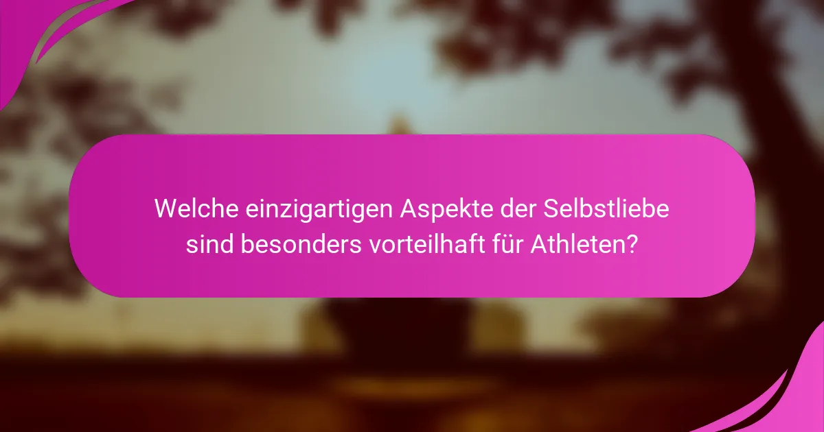 Welche einzigartigen Aspekte der Selbstliebe sind besonders vorteilhaft für Athleten?