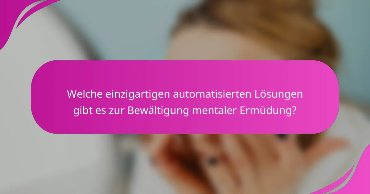 Welche einzigartigen automatisierten Lösungen gibt es zur Bewältigung mentaler Ermüdung?
