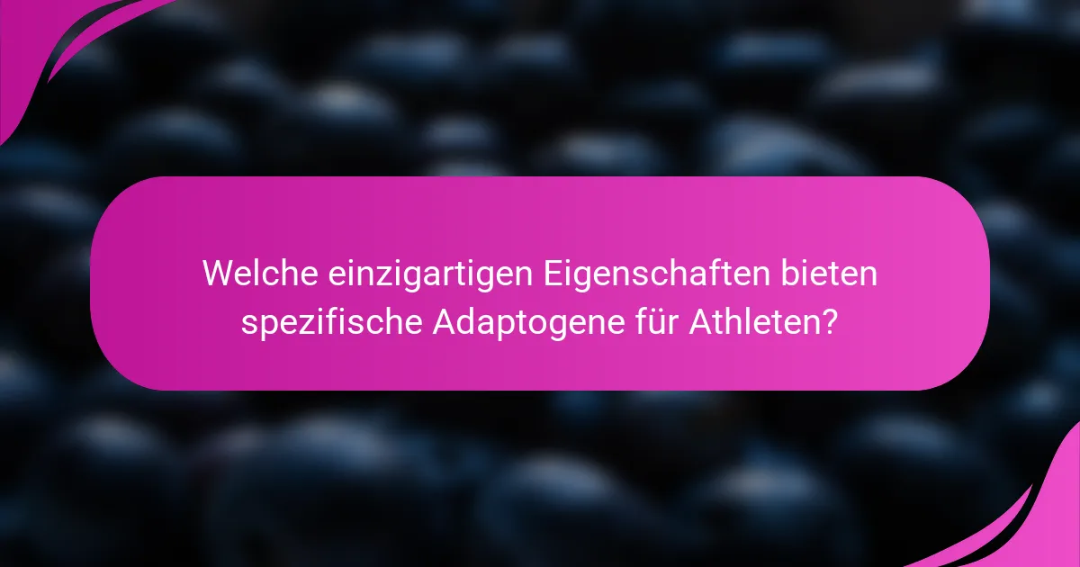 Welche einzigartigen Eigenschaften bieten spezifische Adaptogene für Athleten?