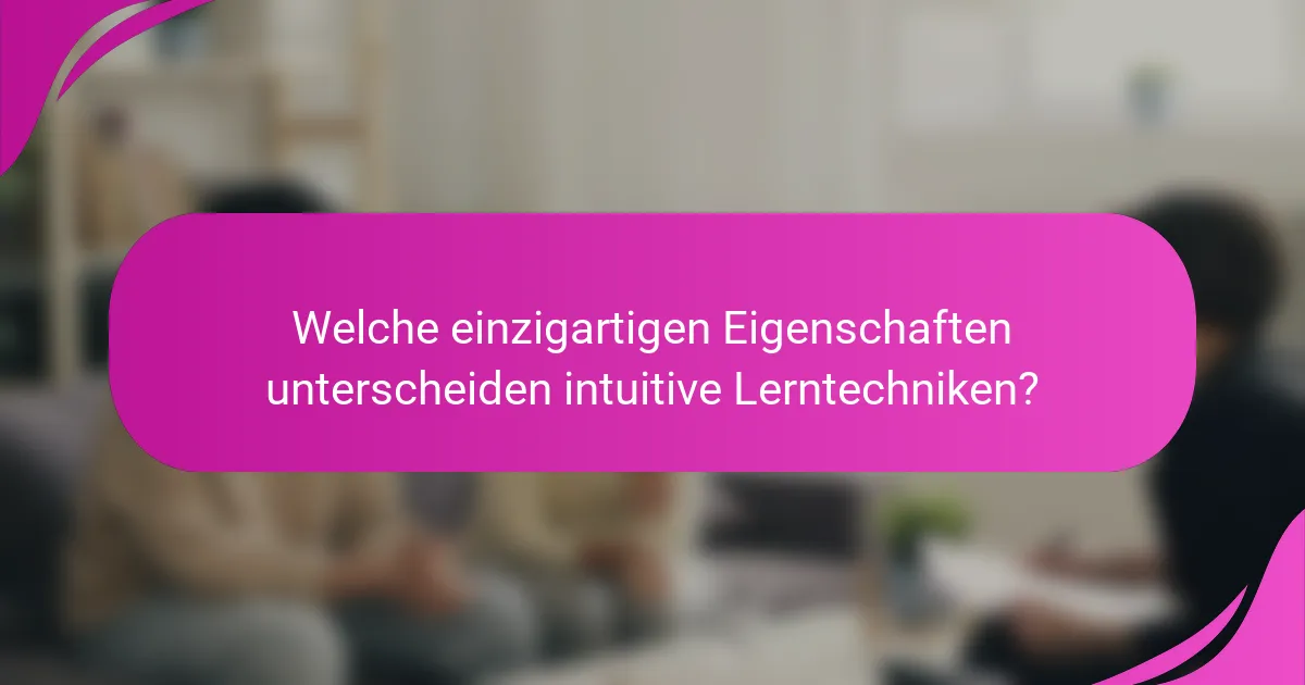 Welche einzigartigen Eigenschaften unterscheiden intuitive Lerntechniken?